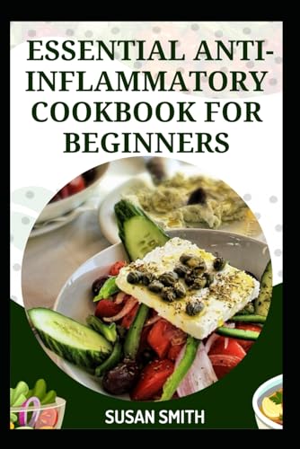 ESSENTIAL ANTI-INFLAMMATORY COOKBOOK FOR BEGINNERS: Simple Recipes to Reduce Inflammation and Boost Your Health ESSENTIAL ANTI-INFLAMMATORY COOKBOOK FOR BEGINNERS: Simple Recipes to Reduce Inflammation and Boost Your Health