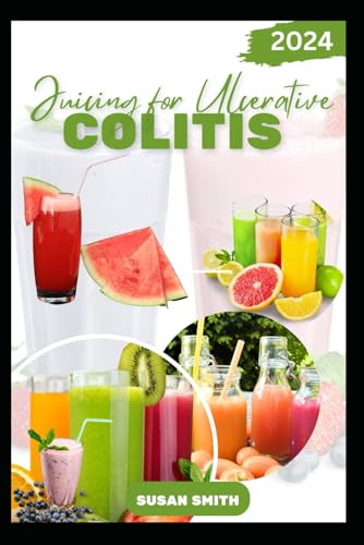 JUICING FOR ULCERATIVE COLITIS: Delicious Fruits blends to Prevent Colitis Disease, Improve Gut and Digestive Health JUICING FOR ULCERATIVE COLITIS: Delicious Fruits blends to Prevent Colitis Disease, Improve Gut and Digestive Health
