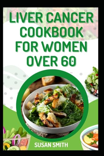 LIVER CANCER COOKBOOK FOR WOMEN OVER 60: Delicious Recipes to Boost Energy, Support Healthy Lifestyle and Enhance Overall Wellness LIVER CANCER COOKBOOK FOR WOMEN OVER 60: Delicious Recipes to Boost Energy, Support Healthy Lifestyle and Enhance Overall Wellness