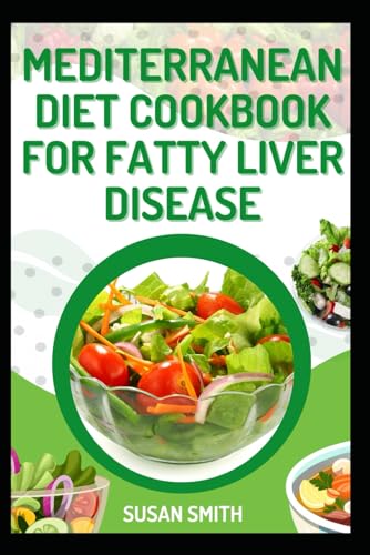 MEDITERRANEAN DIET COOKBOOK FOR FATTY LIVER DISEASE: Delicious Recipes to Revitalize Your Health and Boost Well-Being MEDITERRANEAN DIET COOKBOOK FOR FATTY LIVER DISEASE: Delicious Recipes to Revitalize Your Health and Boost Well-Being
