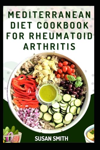 MEDITERRANEAN DIET COOKBOOK FOR RHEUMATOID ARTHRITIS: Nourishing and Delicious Recipes to Reduce Inflammation and Improve Joint Health MEDITERRANEAN DIET COOKBOOK FOR RHEUMATOID ARTHRITIS: Nourishing and Delicious Recipes to Reduce Inflammation and Improve Joint Health