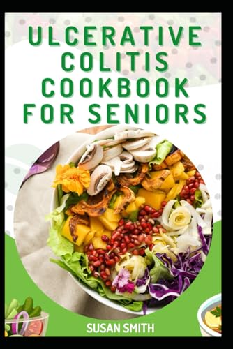 ULCERATIVE COLITIS COOKBOOK FOR SENIORS: Nourishing Recipes to Soothe Inflammation and Improve Gut Health ULCERATIVE COLITIS COOKBOOK FOR SENIORS: Nourishing Recipes to Soothe Inflammation and Improve Gut Health