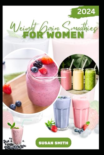 WEIGHT GAIN SMOOTHIES FOR WOMEN: Delicious Nutrient-Packed Recipes to Build Strength and Muscle Growth WEIGHT GAIN SMOOTHIES FOR WOMEN: Delicious Nutrient-Packed Recipes to Build Strength and Muscle Growth