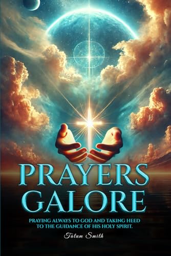 PRAYERS GALORE: PRAYING ALWAYS TO GOD AND TAKING HEED TO THE GUIDANCE OF HIS HOLY SPIRIT von The American Book Publishing