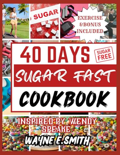 40 DAYS SUGAR FAST COOKBOOK: Simple, Delicious Recipes Inspired by Wendy Speake Sugar Free Journey von Independently published