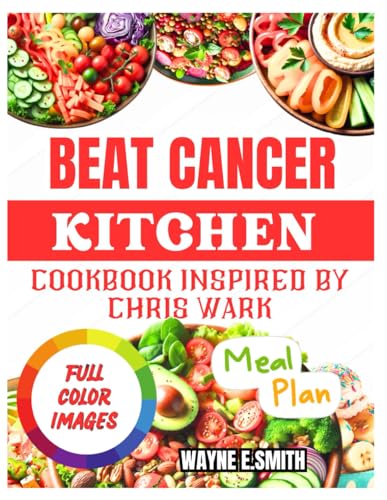 BEAT CANCER KITCHEN COOKBOOK: Delicious Recipes Inspired by Chris Wark Approach to Wellness von Independently published
