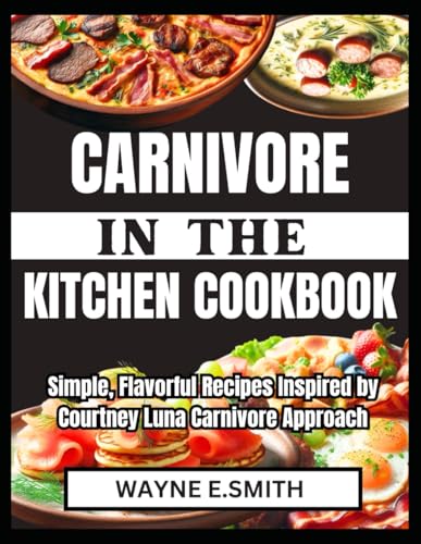 CARNIVORE IN THE KITCHEN COOKBOOK: Simple, Flavorful Recipes Inspired by Courtney Luna Carnivore Approach von Independently published