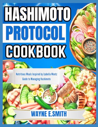 HASHIMOTO PROTOCOL COOKBOOK: Nutritious Meals Inspired by Izabella Wentz Guide to Managing Hashimoto von Independently published