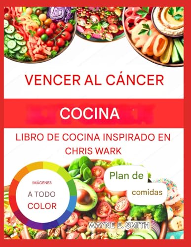 LIBRO DE COCINA PARA VENCER EL CANCER: Deliciosas recetas inspiradas en el enfoque del bienestar de Chris Wark von Independently published