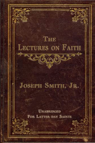 THE LECTURES ON FAITH: ON THE DOCTRINE OF THE CHURCH OF JESUS CHRIST OF LATTER-DAY SAINTS - UNABRIDGED von Independently published