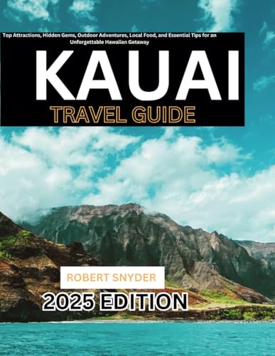 Kauai Travel Guide 2025: Top Attractions, Hidden Gems, Outdoor Adventures, Local Food, and Essential Tips for an Unforgettable Hawaiian Getaway von Independently published