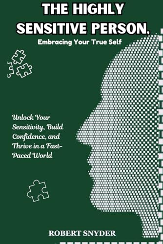 The Highly Sensitive Person, Embracing Your True Self: Unlock Your Sensitivity, Build Confidence, and Thrive in a Fast-Paced World von Independently published