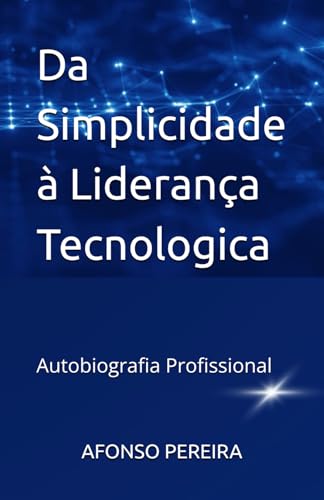 Da Simplicidade à Liderança Tecnologica: Autobiografia Profissional von Independently published