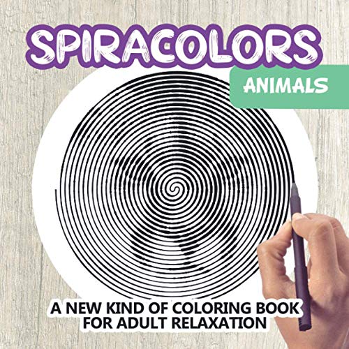SPIRACOLORS - ANIMALS - A NEW KIND OF COLORING BOOK FOR ADULT RELAXATION: Spiroglyphics Coloring Books For Adults - Fun, Easy and Relaxing - Satisfying illusions!