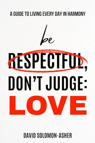 Be Respectful, Don't Judge: Love.: A Guide to Living Every Day in Harmony. von Independently published