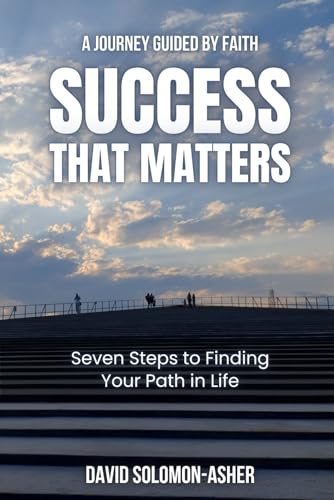 Success That Matters: A Journey Guided by Faith: Seven Steps to Finding Your Path in Life von Independently published
