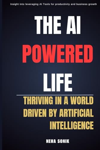 The AI Powered Life: Thriving in a World Driven By AI The AI Powered Life: Thriving in a World Driven By AI von Independently published