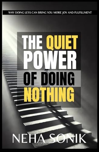 The Quiet Power of Doing Nothing: "Why Doing Less Can Bring You More Joy and Fulfillment." The Quiet Power of Doing Nothing: "Why Doing Less Can Bring You More Joy and Fulfillment." von Independently published