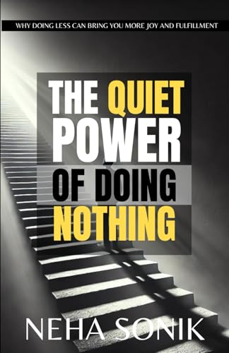 The Quiet Power of Doing Nothing: "Why Doing Less Can Bring You More Joy and Fulfillment." The Quiet Power of Doing Nothing: "Why Doing Less Can Bring You More Joy and Fulfillment." von Independently published
