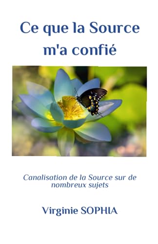 Ce que la Source m'a confié: Canalisation de la Source sur de nombreux sujets