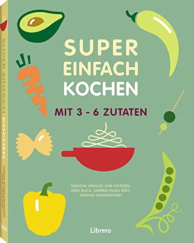 Das Beste aus Super Einfach: Kochen mit 3-6 Zutaten von Librero b.v.