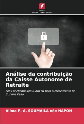 Análise da contribuição da Caisse Autonome de Retraite: des Fonctionnaires (CARFO) para o crescimento no Burkina Faso von Edições Nosso Conhecimento