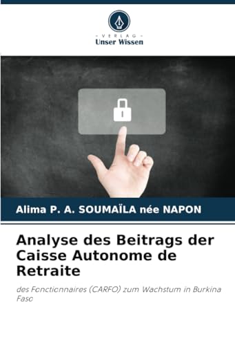 Analyse des Beitrags der Caisse Autonome de Retraite: des Fonctionnaires (CARFO) zum Wachstum in Burkina Faso von Verlag Unser Wissen