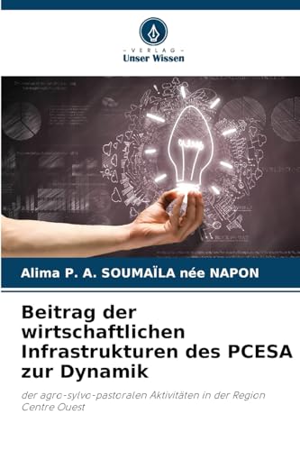 Beitrag der wirtschaftlichen Infrastrukturen des PCESA zur Dynamik: der agro-sylvo-pastoralen Aktivitäten in der Region Centre Ouest von Verlag Unser Wissen