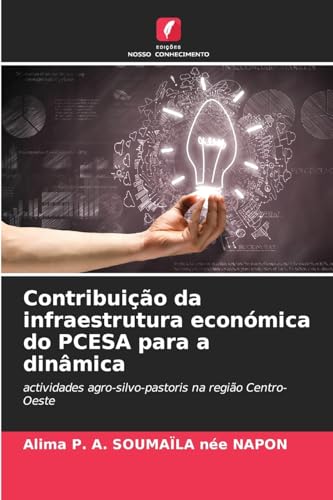 Contribuição da infraestrutura económica do PCESA para a dinâmica: actividades agro-silvo-pastoris na região Centro-Oeste von Edições Nosso Conhecimento