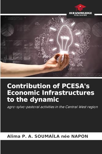 Contribution of PCESA's Economic Infrastructures to the dynamic: agro-sylvo-pastoral activities in the Central West region von Our Knowledge Publishing