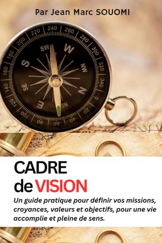 Cadre de vision: Définir vos missions, croyances, valeurs et objectifs, pour une vie accomplie et pleine de sens.