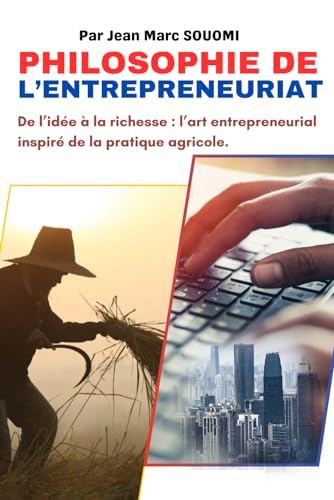 Philosophie de l’entrepreneuriat: De l’idée à la richesse : l’art entrepreneurial inspiré de la pratique agricole. von Independently published