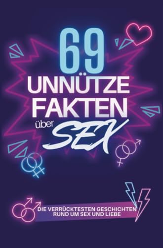 69 Unnütze Fakten über SEX: Die verrücktesten Geschichten rund um Sex und Liebe von Summiteer Publishing