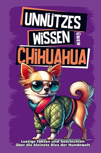 Unnützes Wissen über Chihuahua: Für alle Chihuahua-Fans und die, die es noch werden wollen! Skurrile Fakten, witzige Geschichten und alles, was du über dem kleinen Divahund wissen mu Unnützes Wissen über Chihuahua: Für alle Chihuahua-Fans und die, die es noch werden wollen! Skurrile Fakten, witzige Geschichten und alles, was du über dem kleinen Divahund wissen mu von Summiteer Publishing