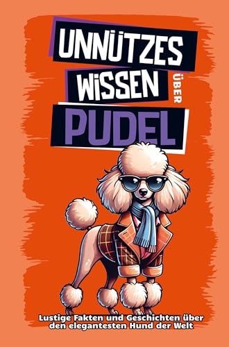 Unnützes Wissen über Pudel: Für alle Pudel-Fans und die, die es noch werden wollen! Skurrile Fakten, witzige Geschichten und alles, was du über den eleganten Allrounder mit der k Unnützes Wissen über Pudel: Für alle Pudel-Fans und die, die es noch werden wollen! Skurrile Fakten, witzige Geschichten und alles, was du über den eleganten Allrounder mit der k von Summiteer Publishing