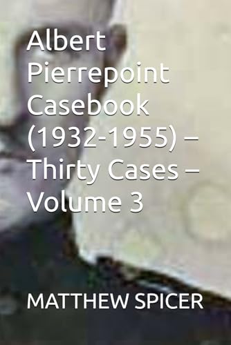 Albert Pierrepoint Casebook (1932-1955) – Thirty Cases – Volume 3 von Independently published