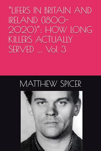 “LIFERS IN BRITAIN AND IRELAND (1800-2020)”: HOW LONG KILLERS ACTUALLY SERVED …. Vol 3 von Independently published