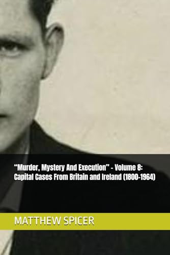 “Murder, Mystery And Execution” - Volume 8: Capital Cases From Britain and Ireland (1800-1964) von Independently published