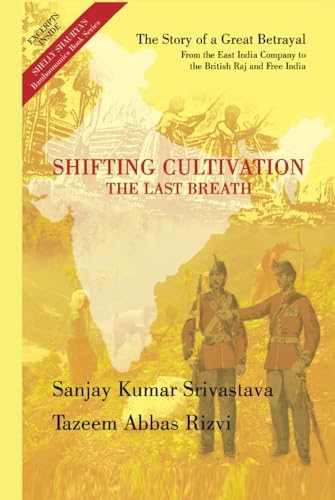 SHIFTING CULTIVATION - THE LAST BREATH: The Story of a Great Betrayal (From the East India Company to the British Raj and Free India) von Penman Books