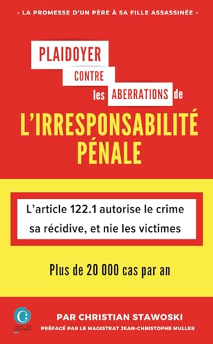 PLAIDOYER CONTRE LES ABERRATIONS DE L'IRRESPONSABILITÉ PÉNALE: L’article 122.1 autorise le crime, sa récidive, et nie les victimes von AFNIL