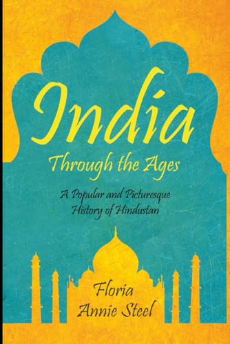INDIA THROUGH THE AGES: A POPULAR AND PICTURESQUE HISTORY OF HINDUSTAN