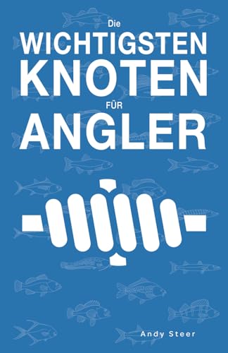 Die wichtigsten Knoten für Angler von Independently published