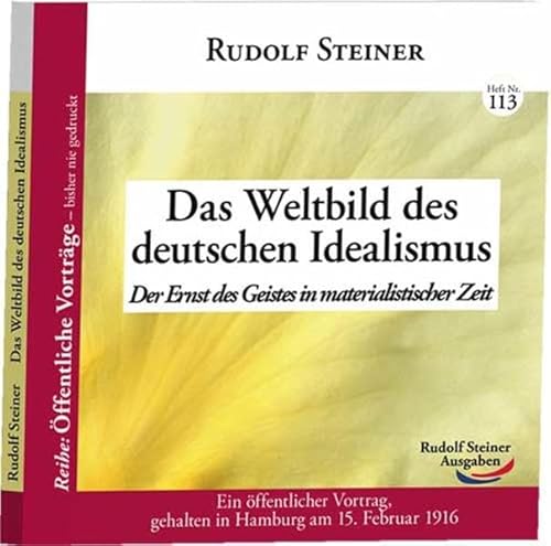 Das Weltbild des deutschen Idealismus: Der Ernst des Geistes in materialistischer Zeit (Öffentliche Vorträge – bisher nie gedruckt)