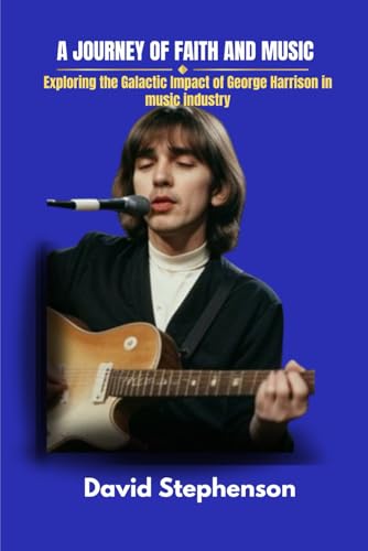 A JOURNEY OF FAITH AND MUSIC: Exploring the Galactic Impact of George Harrison in music industry