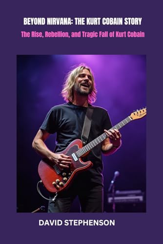 BEYOND NIRVANA: THE KURT COBAIN STORY: The Rise, Rebellion, and Tragic Fall of Kurt Cobain von Independently published