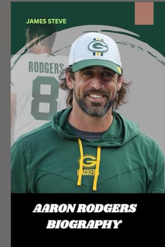 AARON RODGERS BIOGRAPHY: THE LIFE AND LEGACY OF AARON RODGERS AARON RODGERS BIOGRAPHY: THE LIFE AND LEGACY OF AARON RODGERS von Independently published