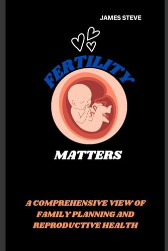 FERTILITY MATTERS: A COMPREHENSIVE VIEW OF FAMILY PLANNING AND REPRODUCTIVE HEALTH FERTILITY MATTERS: A COMPREHENSIVE VIEW OF FAMILY PLANNING AND REPRODUCTIVE HEALTH von Independently published
