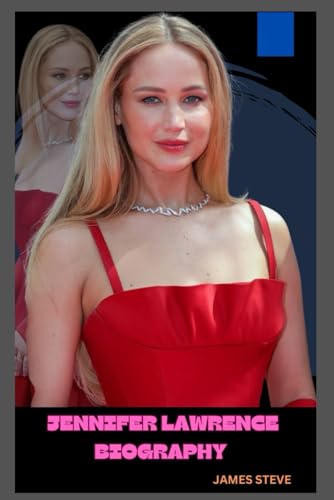 JENNIFER LAWRENCE BIOGRAPHY: THE LIFE AND LEGACY OF A STAR JENNIFER LAWRENCE BIOGRAPHY: THE LIFE AND LEGACY OF A STAR von Independently published