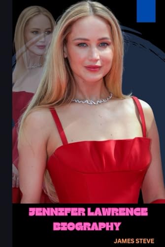 JENNIFER LAWRENCE BIOGRAPHY: THE LIFE AND LEGACY OF A STAR JENNIFER LAWRENCE BIOGRAPHY: THE LIFE AND LEGACY OF A STAR von Independently published