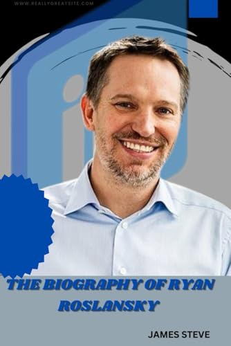 THE BIOGRAPHY OF RYAN ROSLANSKY: THE MAN BEHIND THE SUCCESS OF LINKEDLN THE BIOGRAPHY OF RYAN ROSLANSKY: THE MAN BEHIND THE SUCCESS OF LINKEDLN
